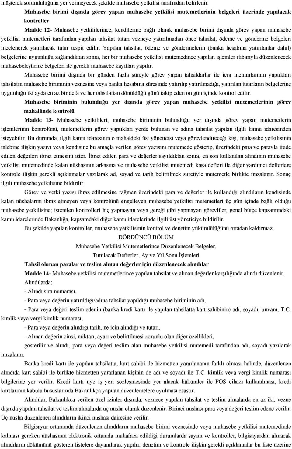 yapan muhasebe yetkilisi mutemetleri tarafından yapılan tahsilat tutarı vezneye yatırılmadan önce tahsilat, ödeme ve gönderme belgeleri incelenerek yatırılacak tutar tespit edilir.