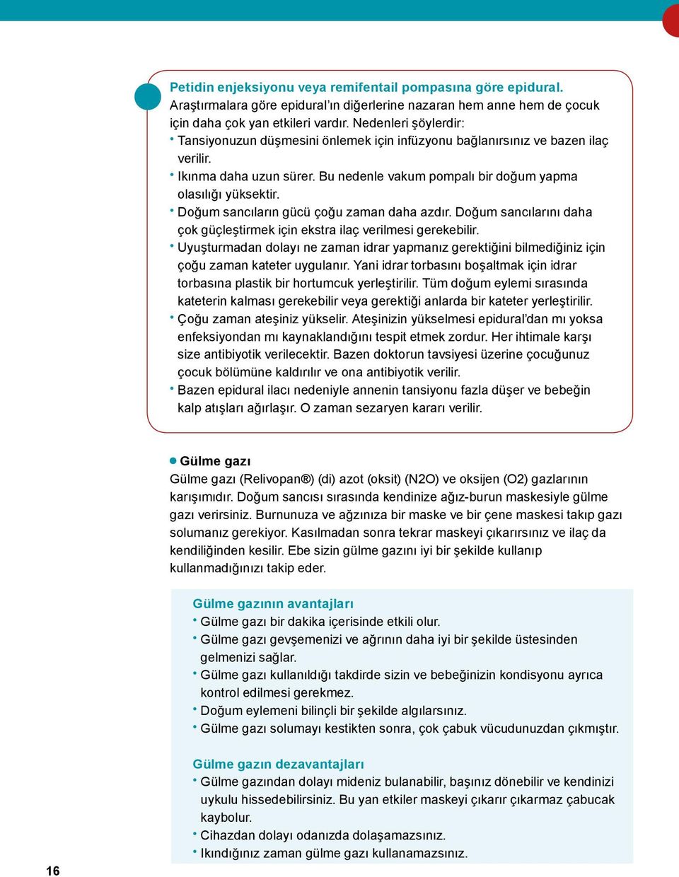 Doğum sancıların gücü çoğu zaman daha azdır. Doğum sancılarını daha çok güçleştirmek için ekstra ilaç verilmesi gerekebilir.