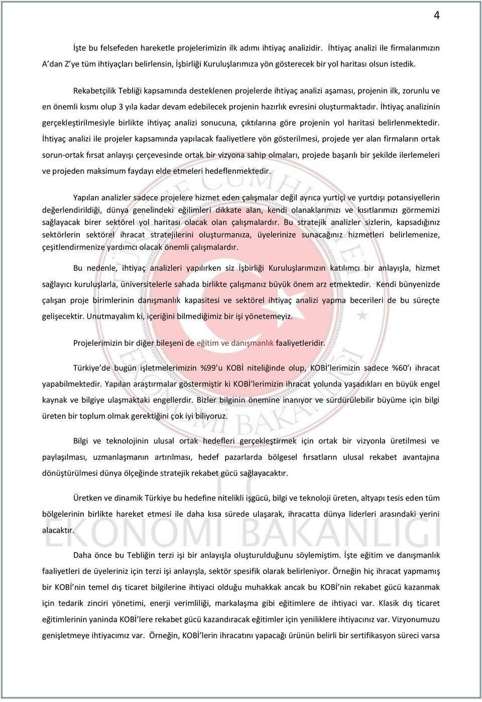 Rekabetçilik Tebliği kapsamında desteklenen projelerde ihtiyaç analizi aşaması, projenin ilk, zorunlu ve en önemli kısmı olup 3 yıla kadar devam edebilecek projenin hazırlık evresini oluşturmaktadır.