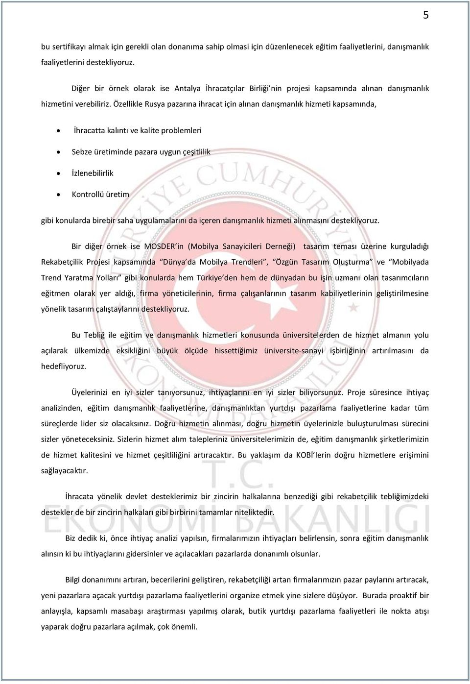 Özellikle Rusya pazarına ihracat için alınan danışmanlık hizmeti kapsamında, İhracatta kalıntı ve kalite problemleri Sebze üretiminde pazara uygun çeşitlilik İzlenebilirlik Kontrollü üretim gibi