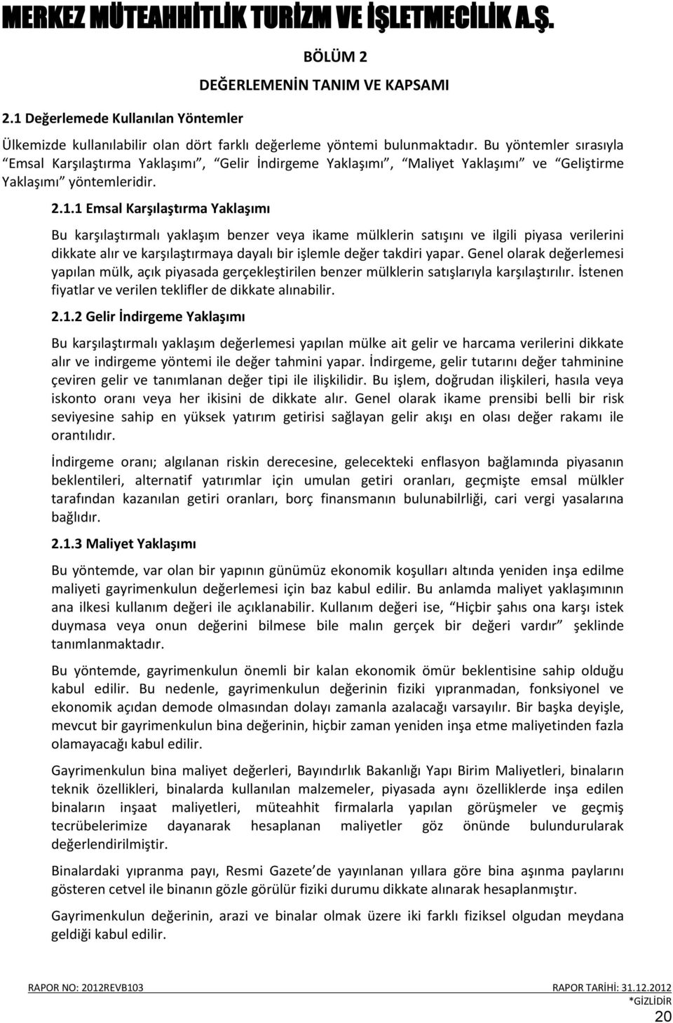 1 Emsal Karşılaştırma Yaklaşımı Bu karşılaştırmalı yaklaşım benzer veya ikame mülklerin satışını ve ilgili piyasa verilerini dikkate alır ve karşılaştırmaya dayalı bir işlemle değer takdiri yapar.