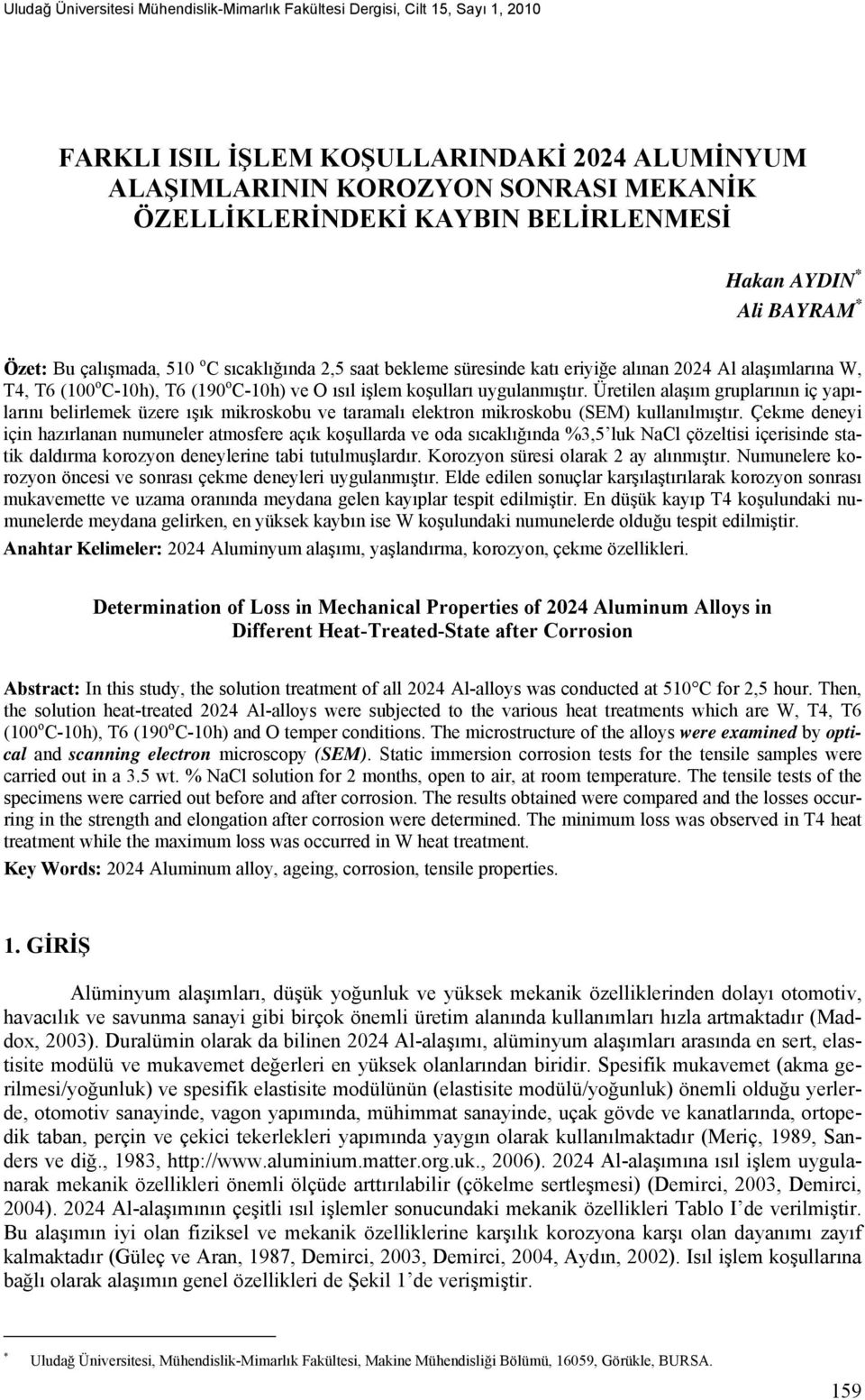 ısıl işlem koşulları uygulanmıştır. Üretilen alaşım gruplarının iç yapılarını belirlemek üzere ışık mikroskobu ve taramalı elektron mikroskobu (SEM) kullanılmıştır.