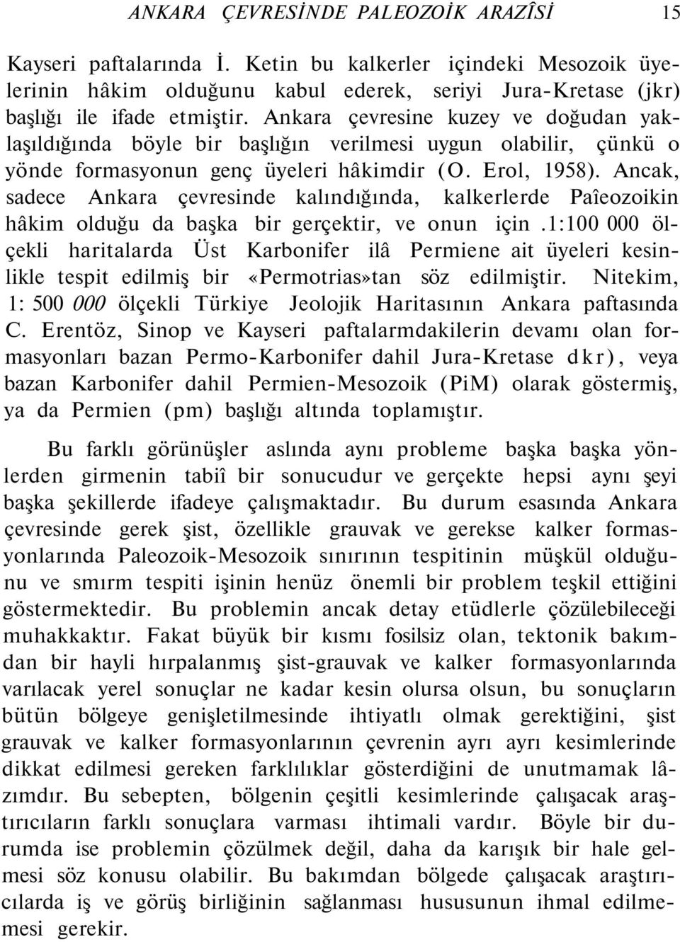 Ancak, sadece Ankara çevresinde kalındığında, kalkerlerde Paîeozoikin hâkim olduğu da başka bir gerçektir, ve onun için.