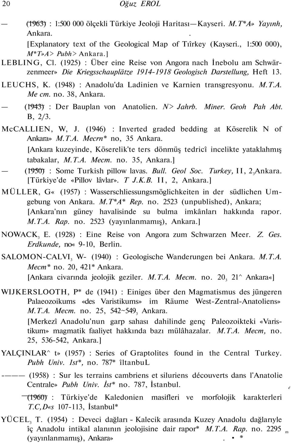 (1948) : Anadolu'da Ladinien ve Karnien transgresyonu. M.T.A. Me cm. no. 38, Ankara. (1943) : Der Bauplan von Anatolien. N> Jahrb. Miner. Geoh Pah Abt. B, 2/3. McCALLIEN, W, J.