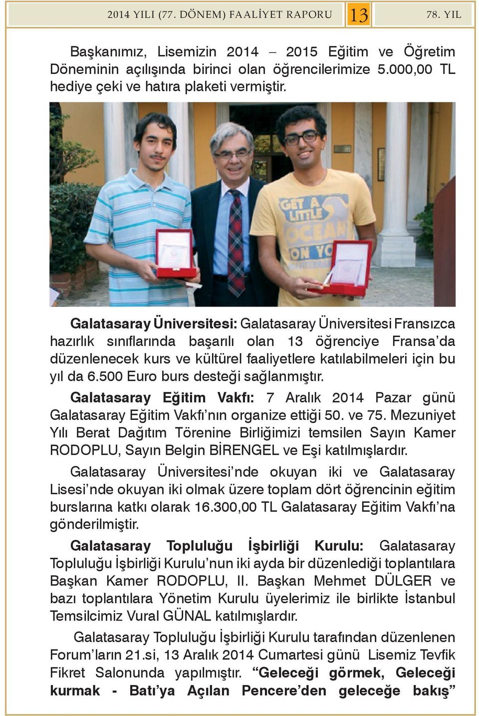500 Euro burs desteği sağlanmıştır. Galatasaray Eğitim Vakfı: 7 Aralık 2014 Pazar günü Galatasaray Eğitim Vakfı nın organize ettiği 50. ve 75.