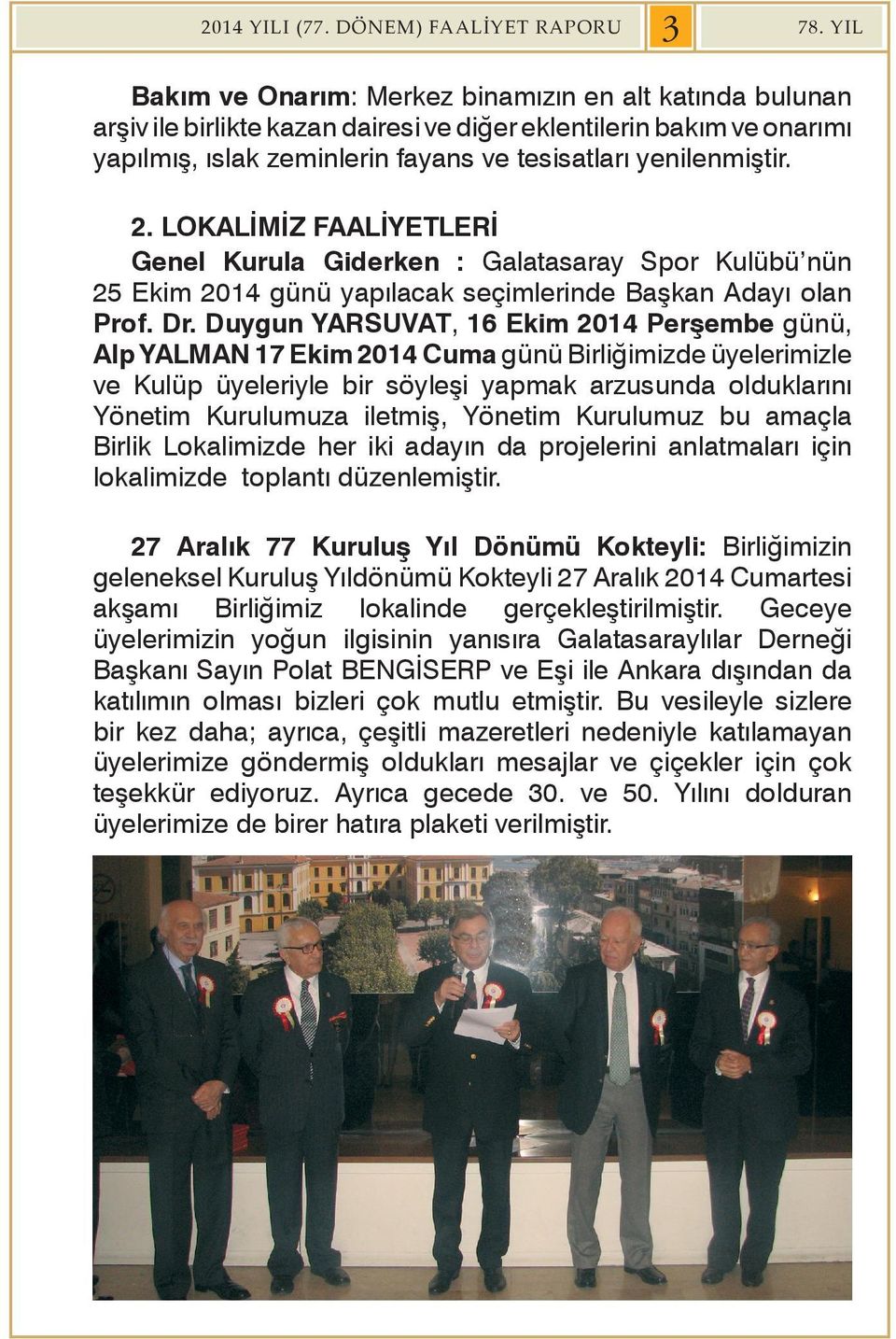 tesisatları yenilenmiştir. 2. LOKALİMİZ FAALİYETLERİ Genel Kurula Giderken : Galatasaray Spor Kulübü nün 25 Ekim 2014 günü yapılacak seçimlerinde Başkan Adayı olan Prof. Dr.
