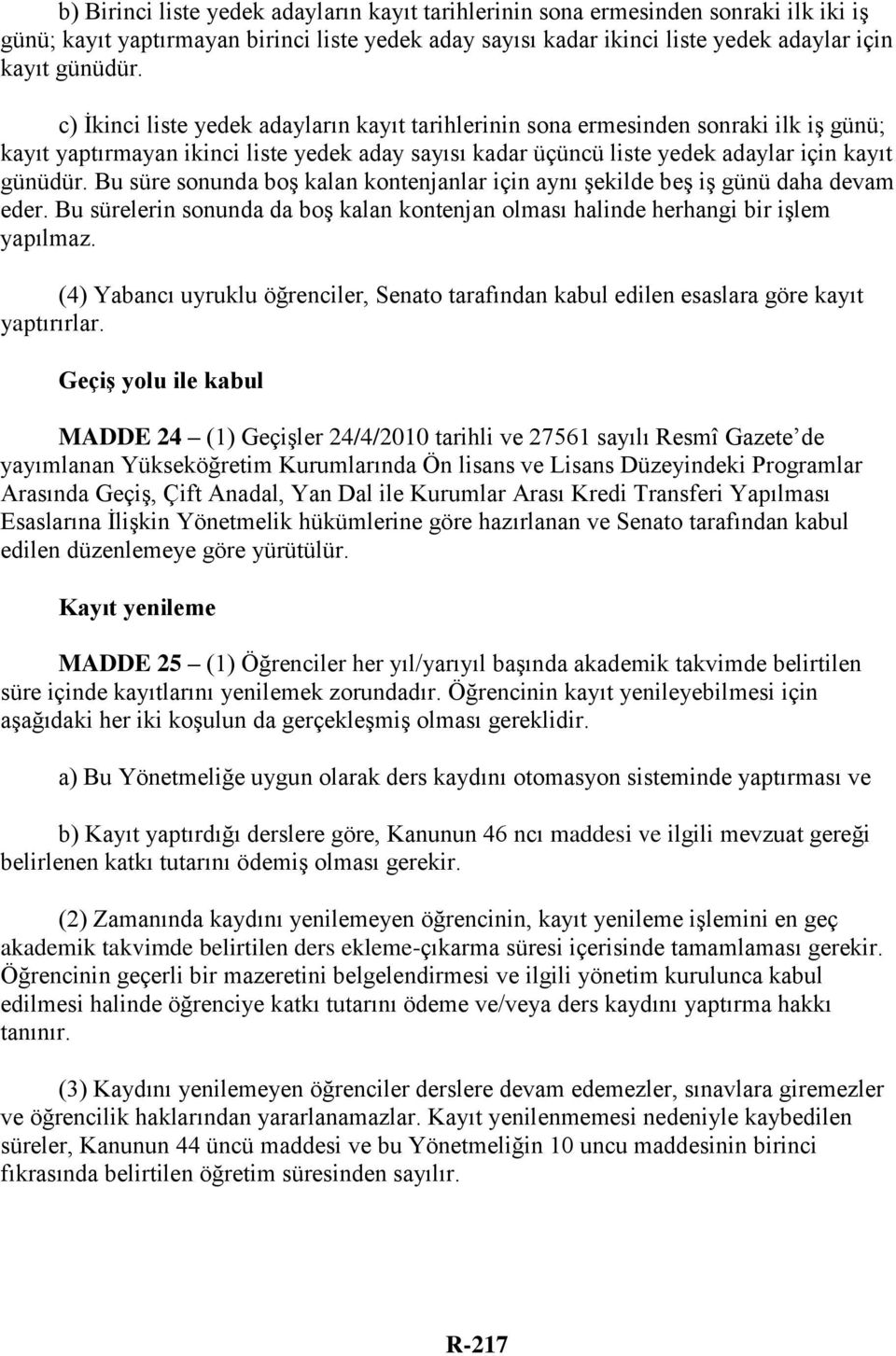 Bu süre sonunda boş kalan kontenjanlar için aynı şekilde beş iş günü daha devam eder. Bu sürelerin sonunda da boş kalan kontenjan olması halinde herhangi bir işlem yapılmaz.