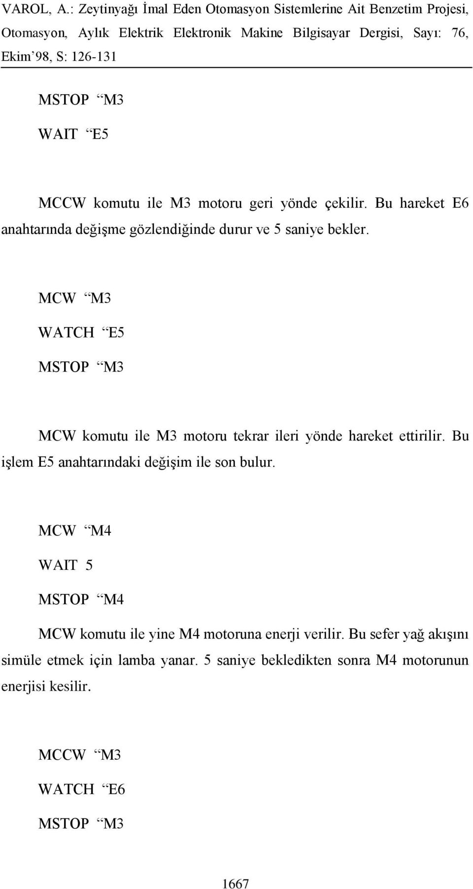 MCW M3 WATCH E5 MSTOP M3 MCW komutu ile M3 motoru tekrar ileri yönde hareket ettirilir.