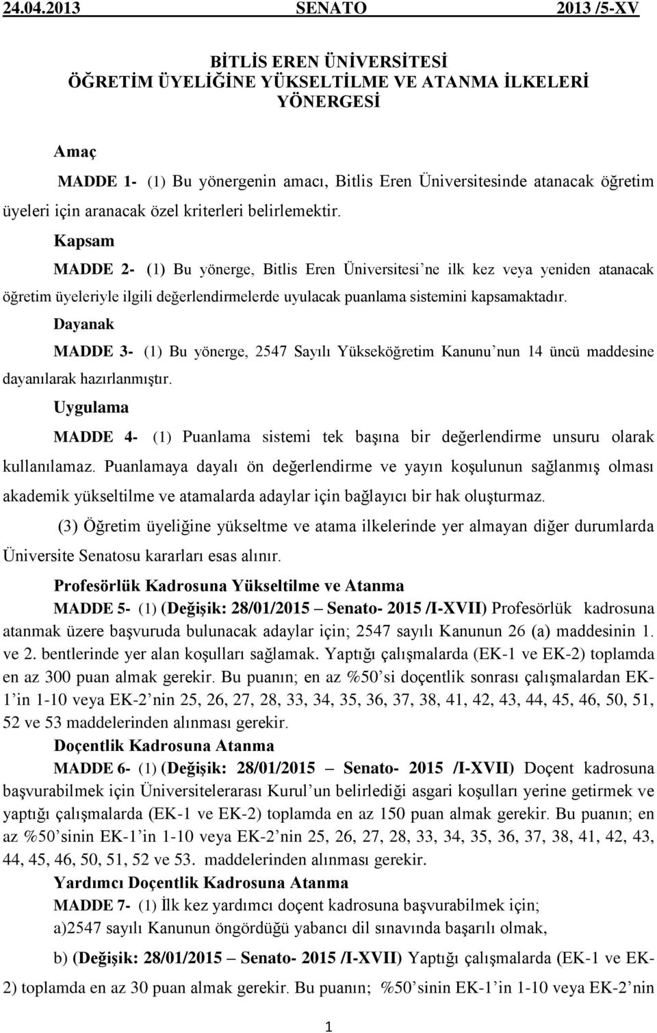 Kapsam MADDE - () Bu yönerge, Bitlis Eren Üniversitesi ne ilk kez veya yeniden atanacak öğretim üyeleriyle ilgili değerlendirmelerde uyulacak puanlama sistemini kapsamaktadır.