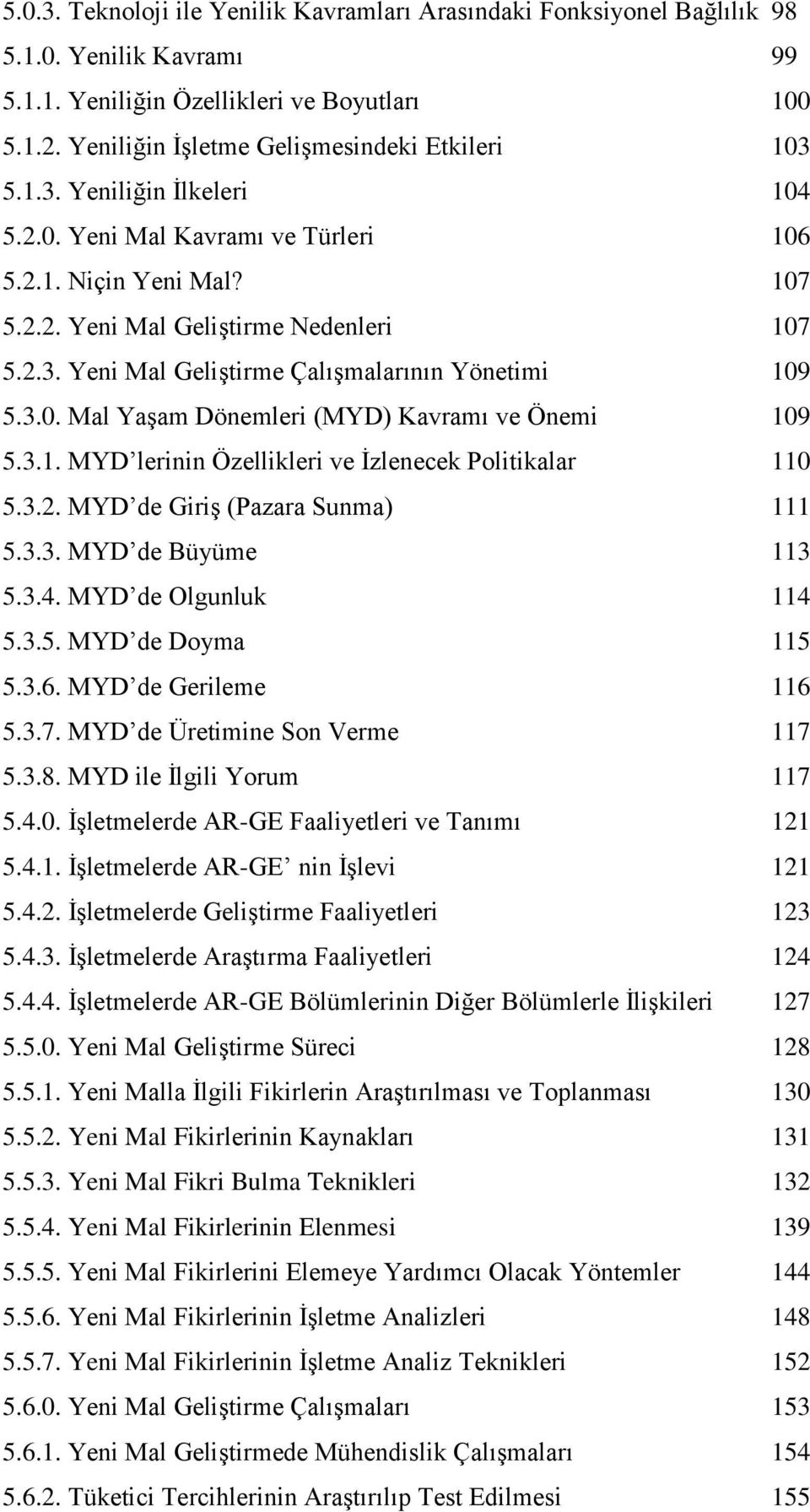 3.0. Mal Yaşam Dönemleri (MYD) Kavramı ve Önemi 109 5.3.1. MYD lerinin Özellikleri ve İzlenecek Politikalar 110 5.3.2. MYD de Giriş (Pazara Sunma) 111 5.3.3. MYD de Büyüme 113 5.3.4.