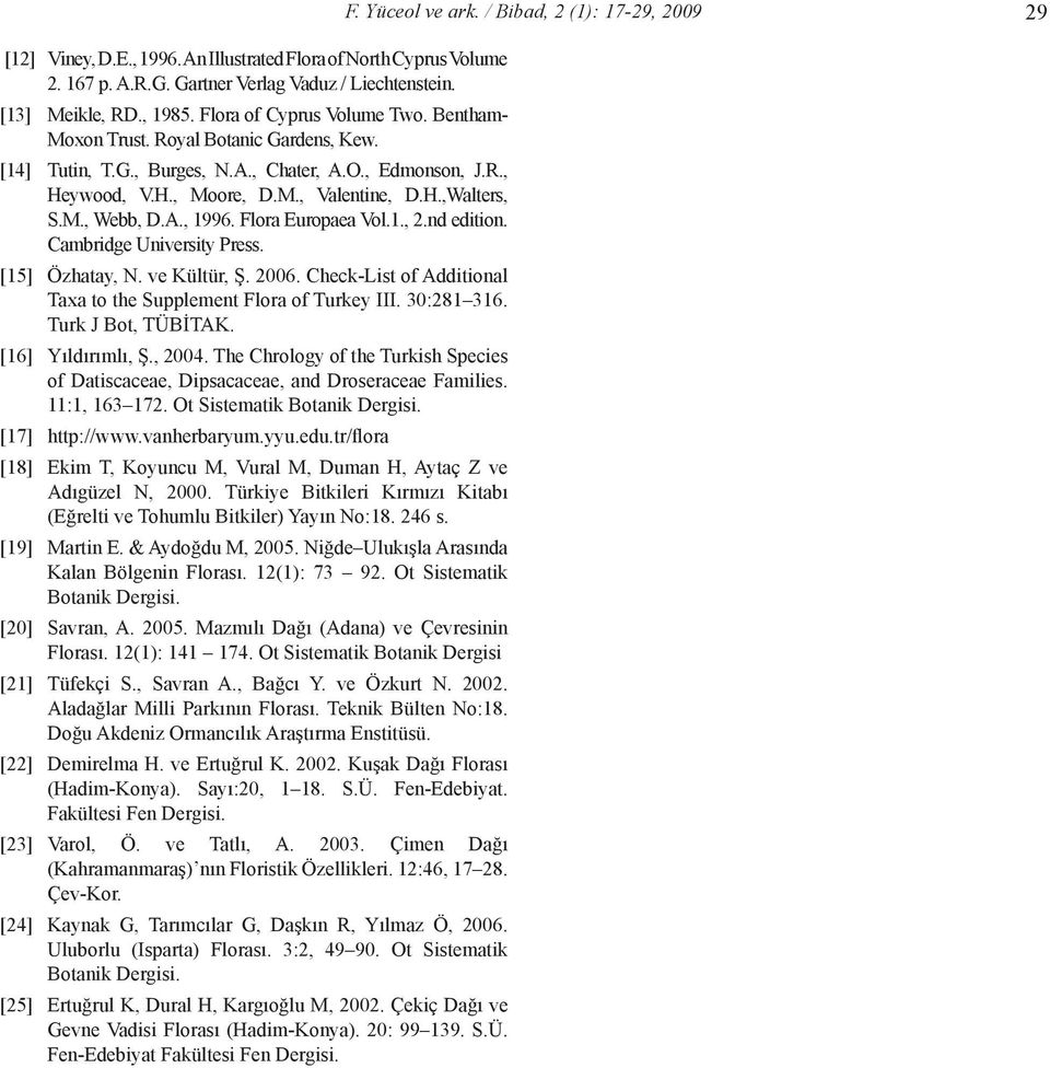 A., 1996. Flora Europaea Vol.1., 2.nd edition. Cambridge University Press. [15] Özhatay, N. ve Kültür, Ş. 2006. Check-List of Additional Taxa to the Supplement Flora of Turkey III. 30:281 316.