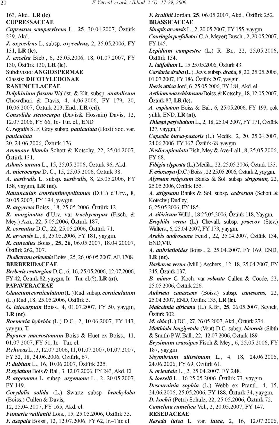 subsp. anatolicum Chowdhuri & Davis, 4, 4.06.2006, FY 179, 20, 10.06.2007, Öztürk 213, End., LR (cd). Consolida stenocarpa (Davis& Hossain) Davis, 12, 12.07.2006, FY 66, Ir.- Tur. el., END C.