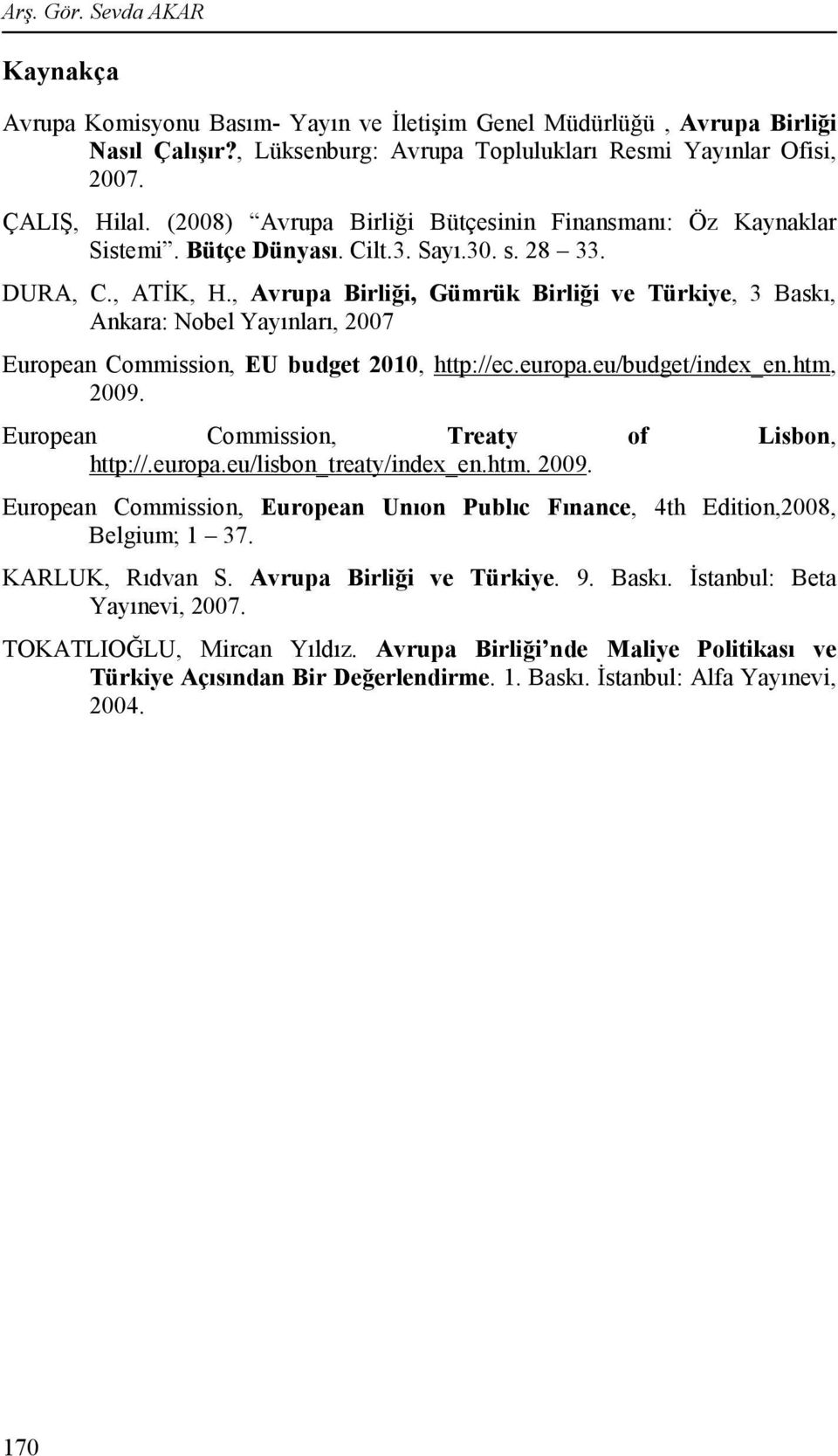 , Avrupa Birliği, Gümrük Birliği ve Türkiye, 3 Baskı, Ankara: Nobel Yayınları, 2007 European Commission, EU budget 2010, http://ec.europa.eu/budget/index_en.htm, 2009.