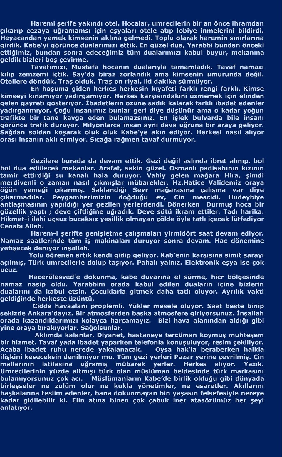 En güzel dua, Yarabbi bundan önceki ettiğimiz, bundan sonra edeceğimiz tüm dualarımızı kabul buyur, mekanına geldik bizleri boş çevirme. Tavafımızı, Mustafa hocanın dualarıyla tamamladık.