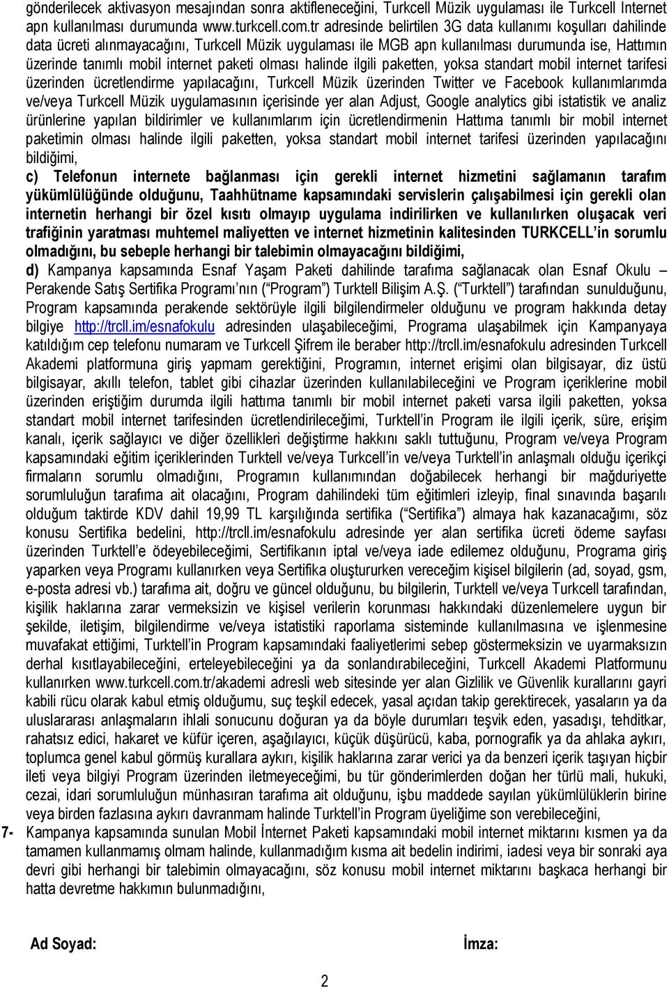 paketi olması halinde ilgili paketten, yoksa standart mobil internet tarifesi üzerinden ücretlendirme yapılacağını, Turkcell Müzik üzerinden Twitter ve Facebook kullanımlarımda ve/veya Turkcell Müzik