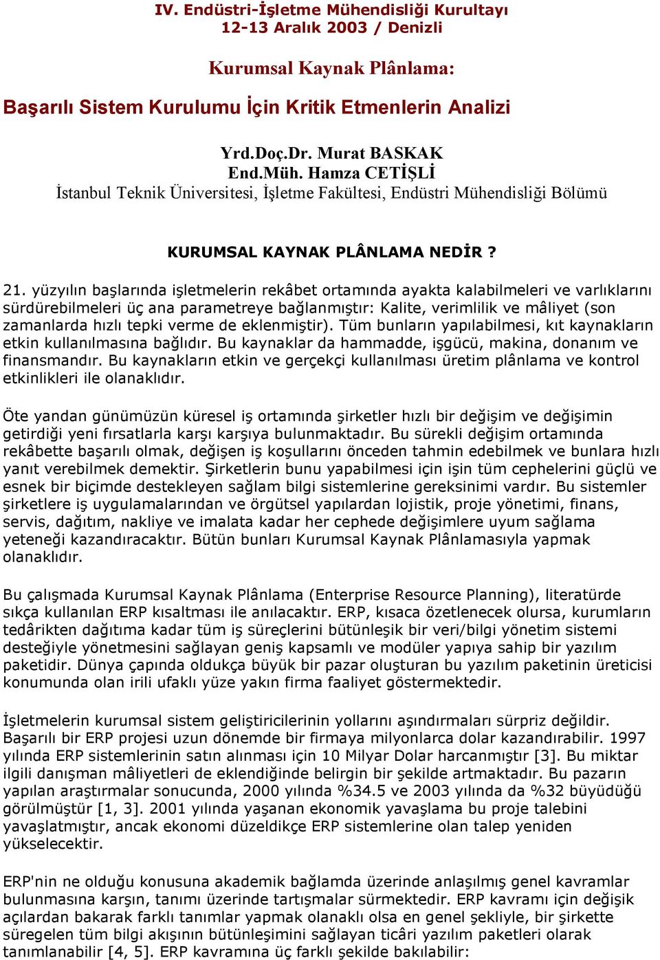 verme de eklenmiştir). Tüm bunların yapılabilmesi, kıt kaynakların etkin kullanılmasına bağlıdır. Bu kaynaklar da hammadde, işgücü, makina, donanım ve finansmandır.