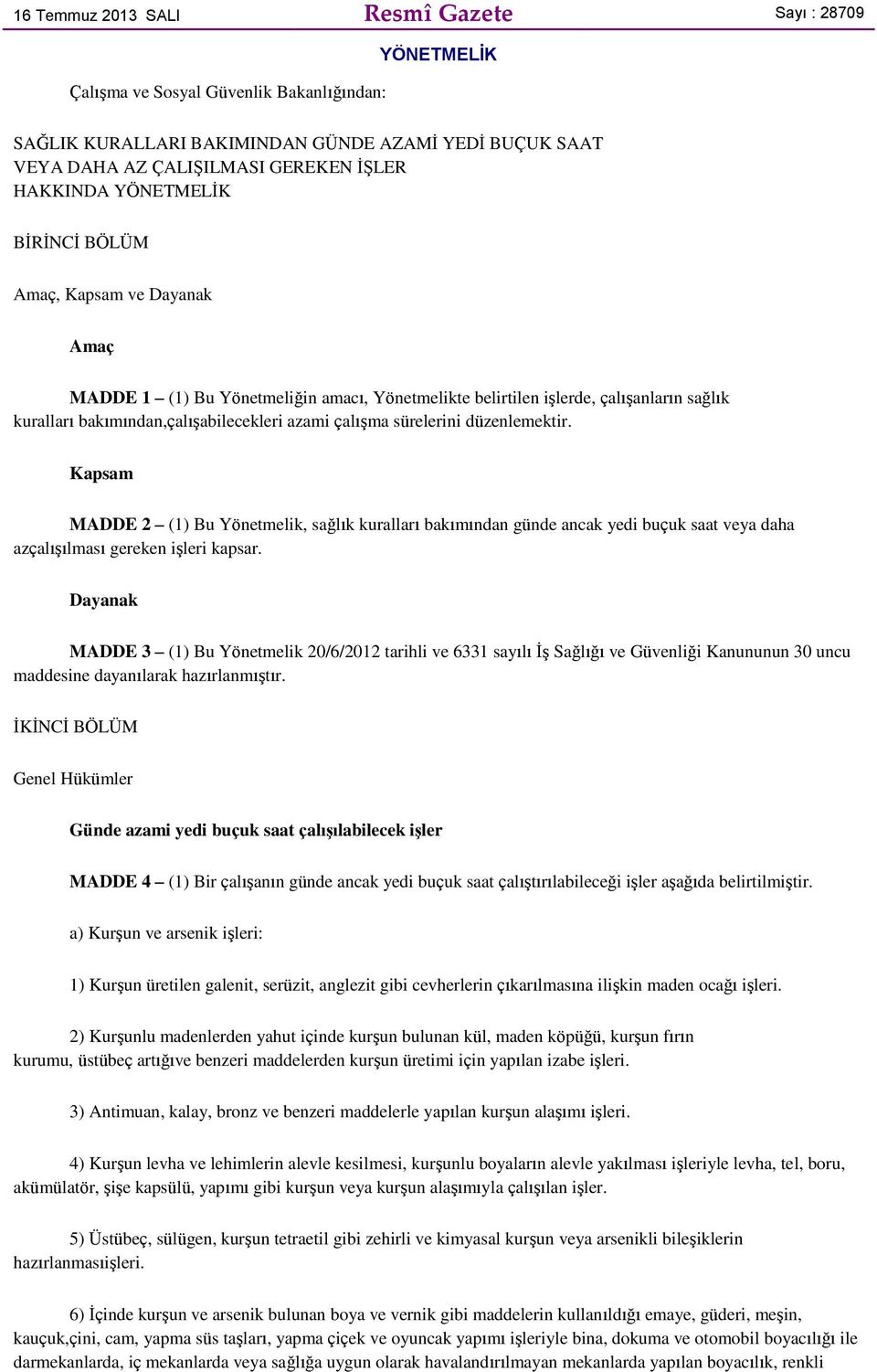 çalıģma sürelerini düzenlemektir. Kapsam MADDE 2 (1) Bu Yönetmelik, sağlık kuralları bakımından günde ancak yedi buçuk saat veya daha azçalıģılması gereken iģleri kapsar.