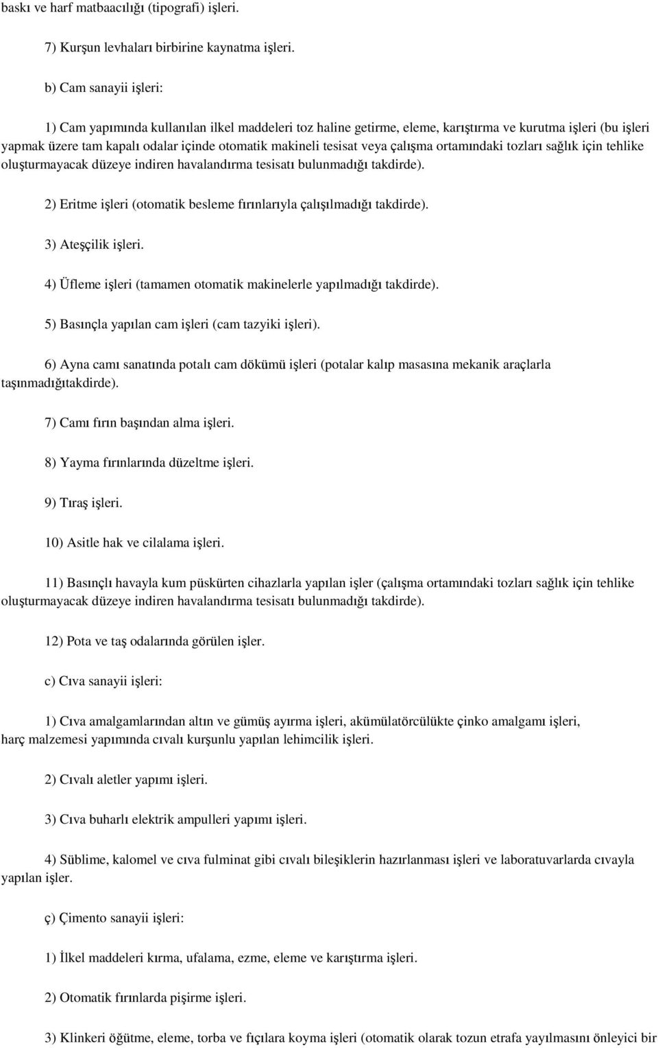 veya çalıģma ortamındaki tozları sağlık için tehlike oluģturmayacak düzeye indiren havalandırma tesisatı bulunmadığı takdirde). 2) Eritme iģleri (otomatik besleme fırınlarıyla çalıģılmadığı takdirde).