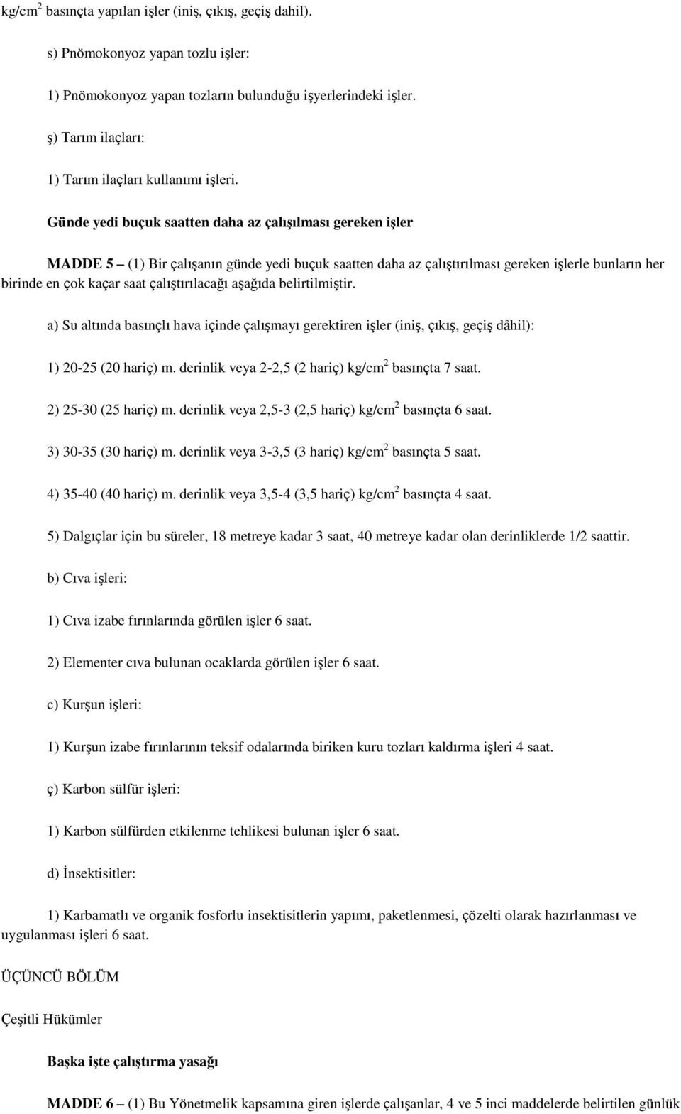 Günde yedi buçuk saatten daha az çalışılması gereken işler MADDE 5 (1) Bir çalıģanın günde yedi buçuk saatten daha az çalıģtırılması gereken iģlerle bunların her birinde en çok kaçar saat