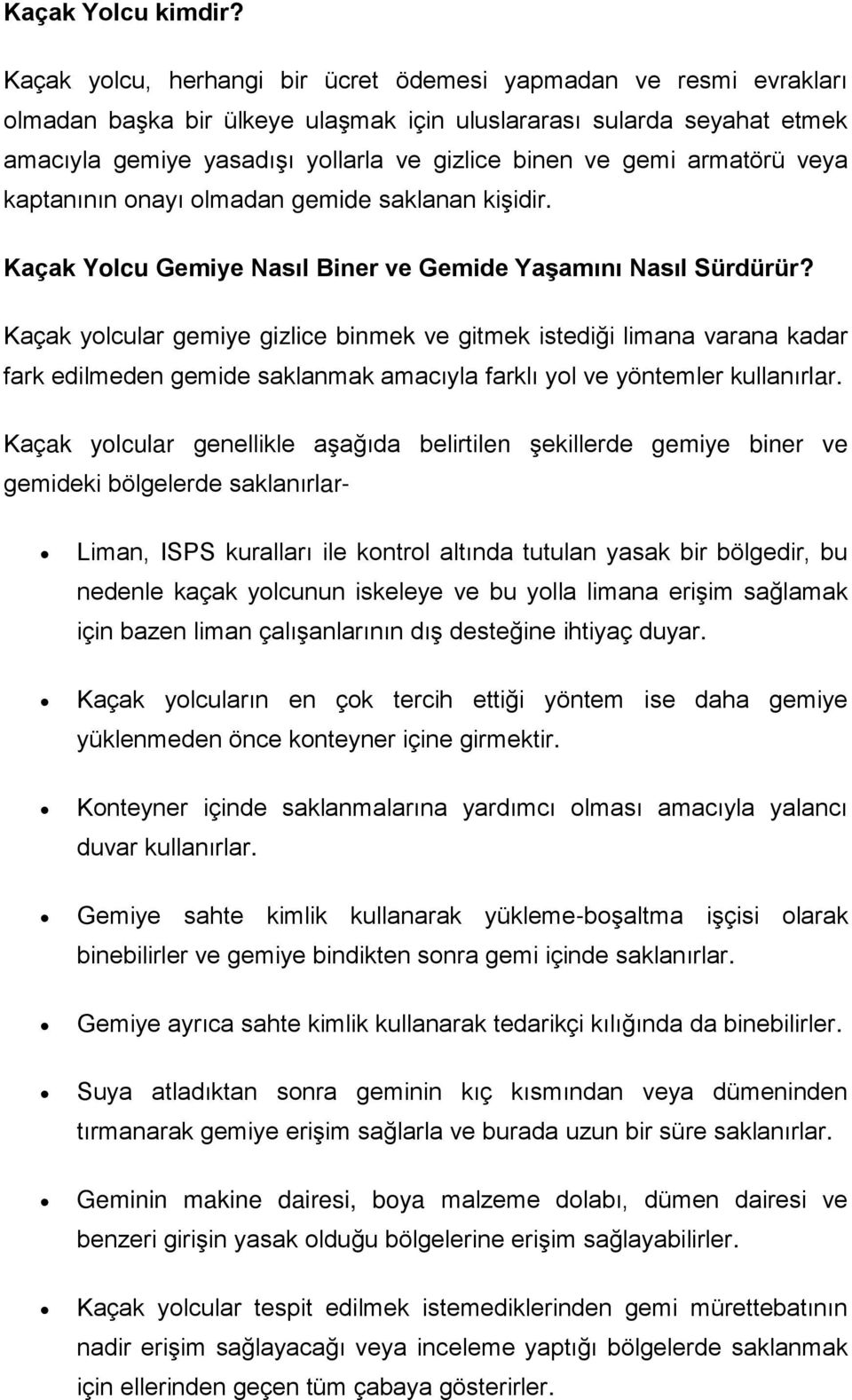 armatörü veya kaptanının onayı olmadan gemide saklanan kişidir. Kaçak Yolcu Gemiye Nasıl Biner ve Gemide Yaşamını Nasıl Sürdürür?