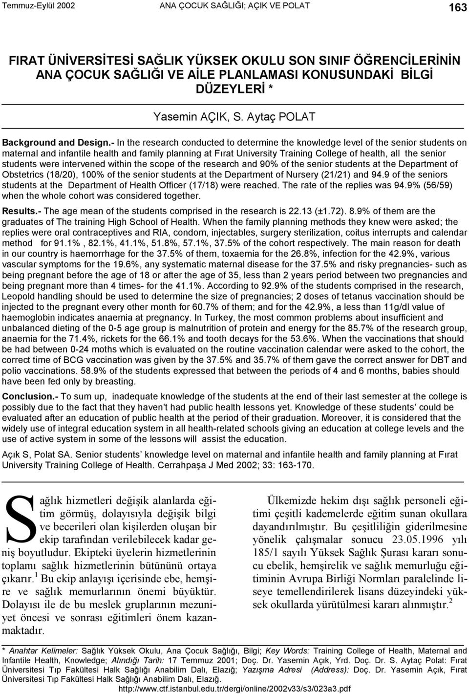 - I the research coducted to determie the kowledge level of the seior studets o materal ad ifatile health ad family plaig at Fõrat Uiversity Traiig College of health, all the seior studets were