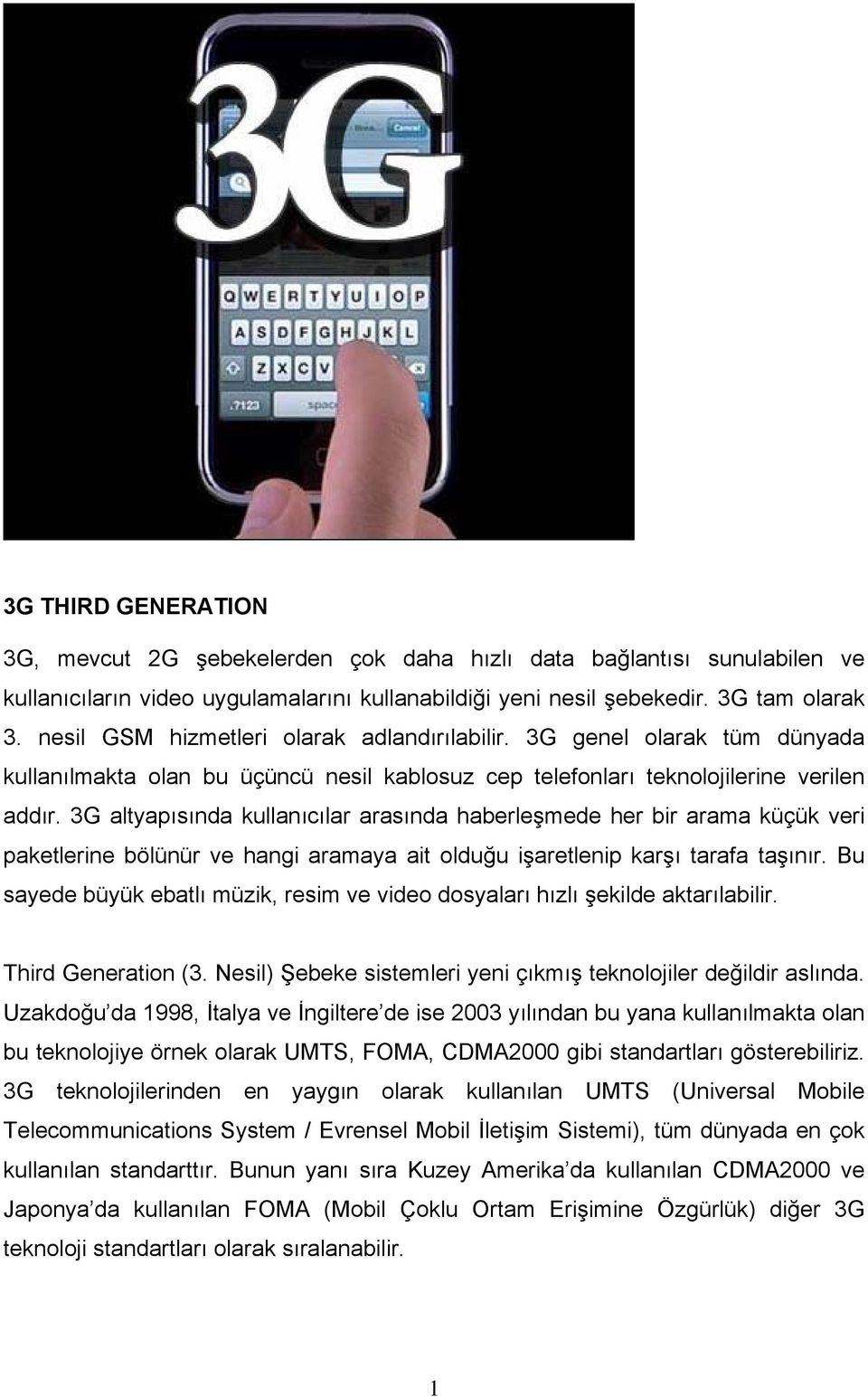 3G altyapısında kullanıcılar arasında haberleşmede her bir arama küçük veri paketlerine bölünür ve hangi aramaya ait olduğu işaretlenip karşı tarafa taşınır.