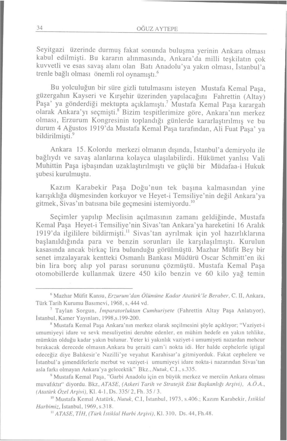 6 Bu yolculuğun bir süre gizli tutulmasını isteyen Mustafa Kemal Paşa, güzergahın Kayseri ve Kırşehir üzerinden yapılacağını Fahrettin (Altay) Paşa' ya gönderdiği mektupta açıklamıştı.