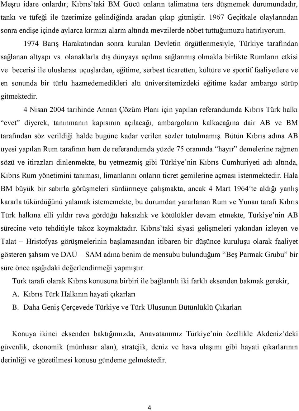 1974 Barış Harakatından sonra kurulan Devletin örgütlenmesiyle, Türkiye tarafından sağlanan altyapı vs.
