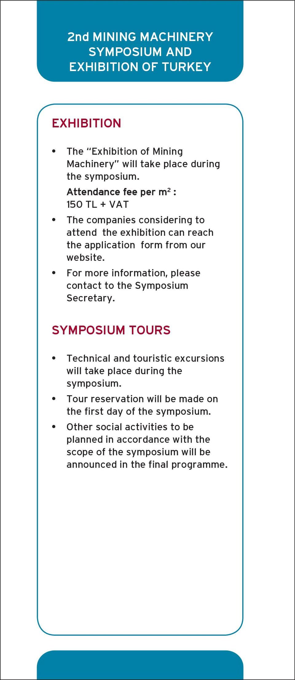 For more information, please contact to the Symposium Secretary. SYMPOSIUM TOURS Technical and touristic excursions will take place during the symposium.
