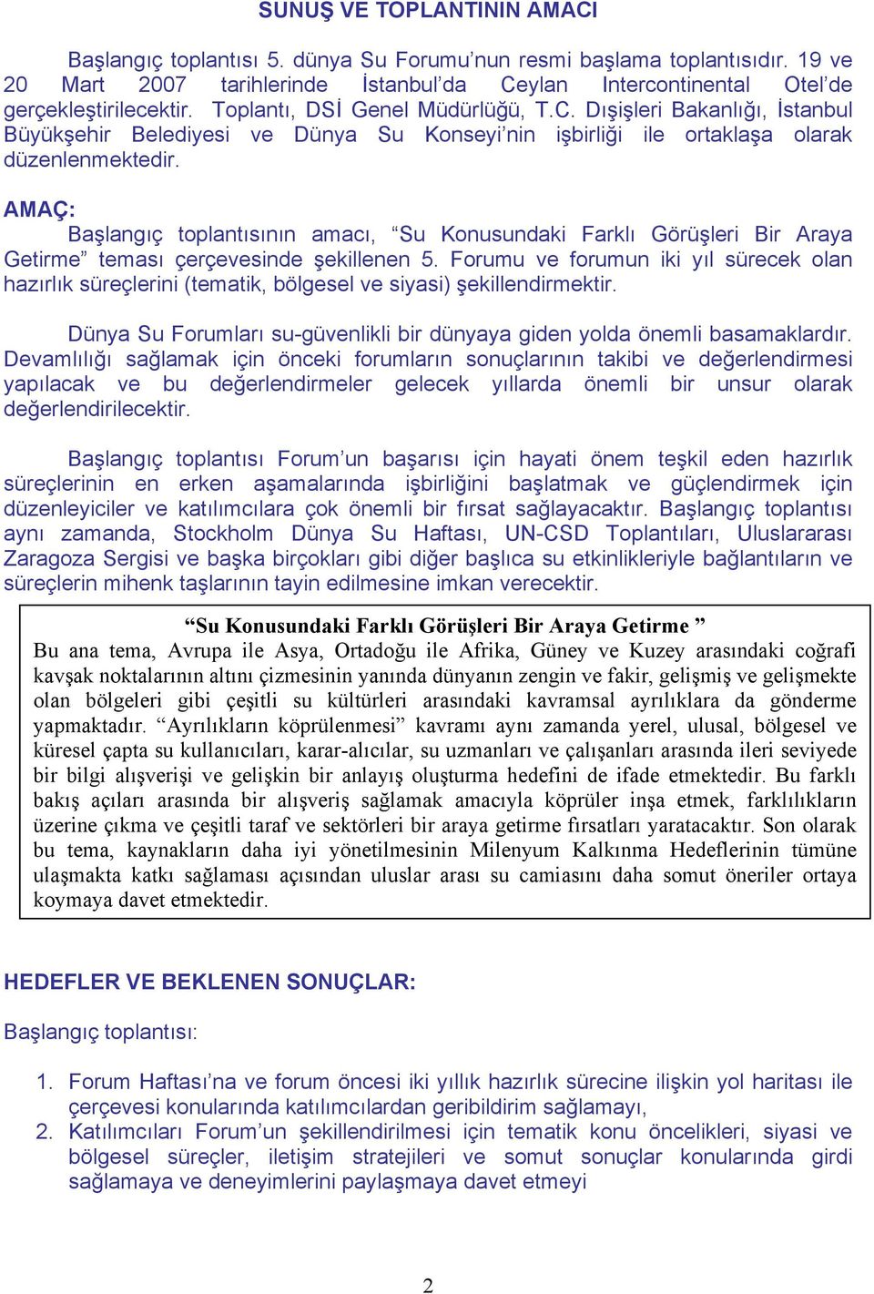 AMAÇ: Başlangıç toplantısının amacı, Su Konusundaki Farklı Görüşleri Bir Araya Getirme teması çerçevesinde şekillenen 5.