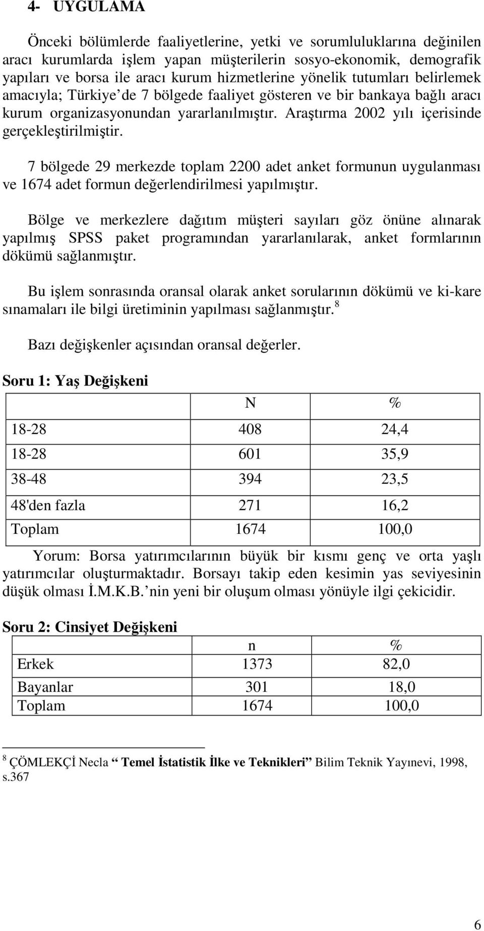 7 bölgede 9 merkezde oplam 00 ade anke formunun uygulanması ve 1674 ade formun değerlendirilmesi yapılmışır.