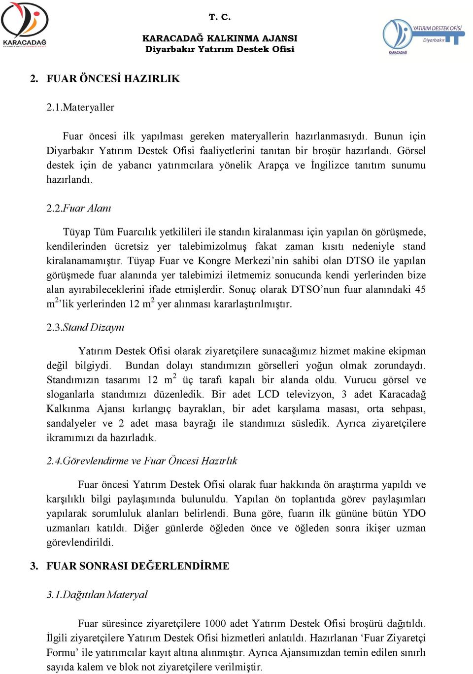 2.Fuar Alanı Tüyap Tüm Fuarcılık yetkilileri ile standın kiralanması için yapılan ön görüşmede, kendilerinden ücretsiz yer talebimizolmuş fakat zaman kısıtı nedeniyle stand kiralanamamıştır.