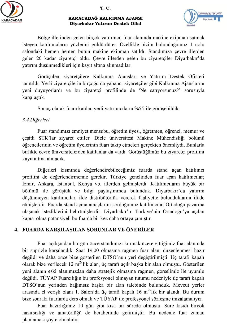 Çevre illerden gelen bu ziyaretçiler Diyarbakır da yatırım düşünmedikleri için kayıt altına alınmadılar. Görüşülen ziyaretçilere Kalkınma Ajansları ve Yatırım Destek Ofisleri tanıtıldı.