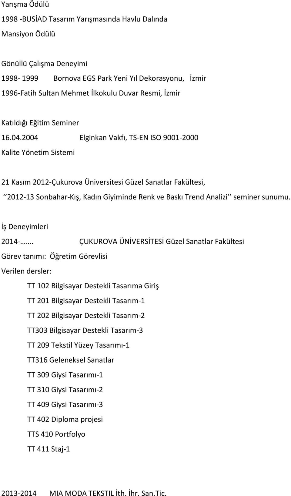 2004 Elginkan Vakfı, TS-EN ISO 9001-2000 Kalite Yönetim Sistemi 21 Kasım 2012-Çukurova Üniversitesi Güzel Sanatlar Fakültesi, 2012-13 Sonbahar-Kış, Kadın Giyiminde Renk ve Baskı Trend Analizi seminer