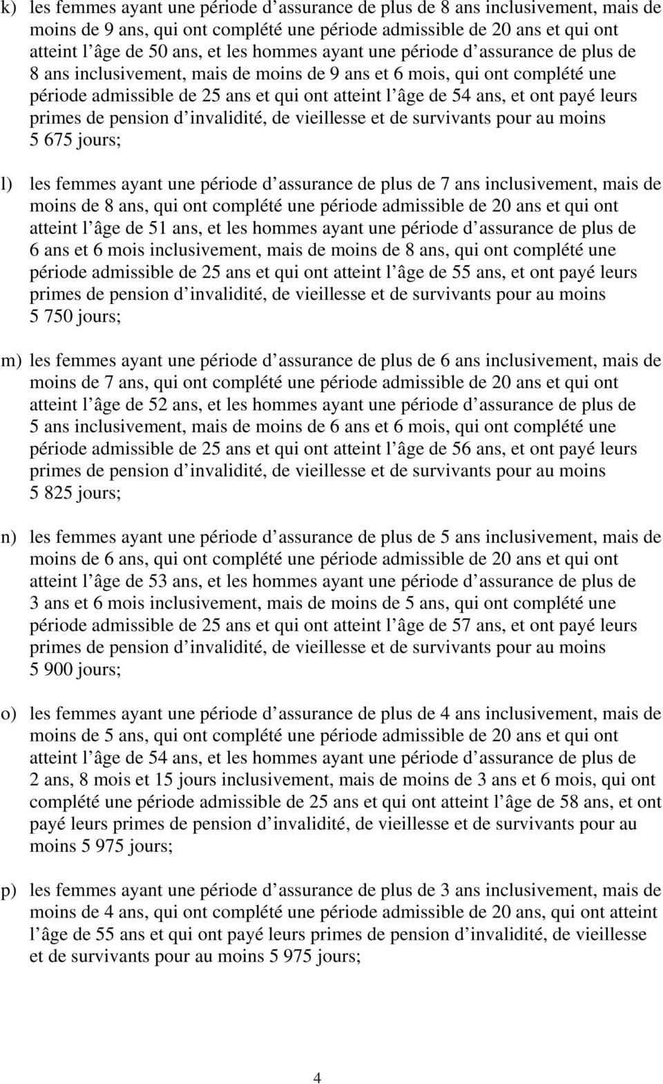 5 675 jours; l) les femmes ayant une période d assurance de plus de 7 ans inclusivement, mais de moins de 8 ans, qui ont complété une période admissible de 20 ans et qui ont atteint l âge de 51 ans,