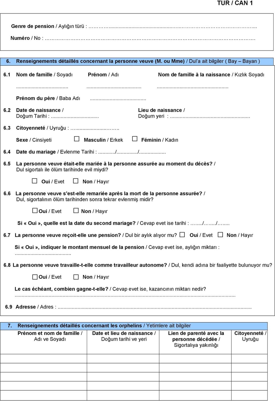 .. 6.3 Citoyenneté / Uyruğu :..... Sexe / Cinsiyeti Masculin / Erkek Féminin / Kadın 6.4 Date du mariage / Evlenme Tarihi :.../.../... 6.5 La personne veuve était-elle mariée à la personne assurée au moment du décès?