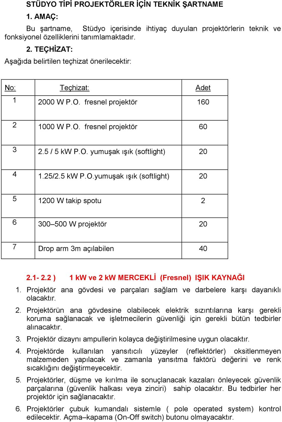 5 kw P.O.yumuşak ışık (softlight) 20 5 1200 W takip spotu 2 6 300 500 W projektör 20 7 Drop arm 3m açılabilen 40 2.1-2.2 ) 1 kw ve 2 kw MERCEKLİ (Fresnel) IŞIK KAYNAĞI 2.