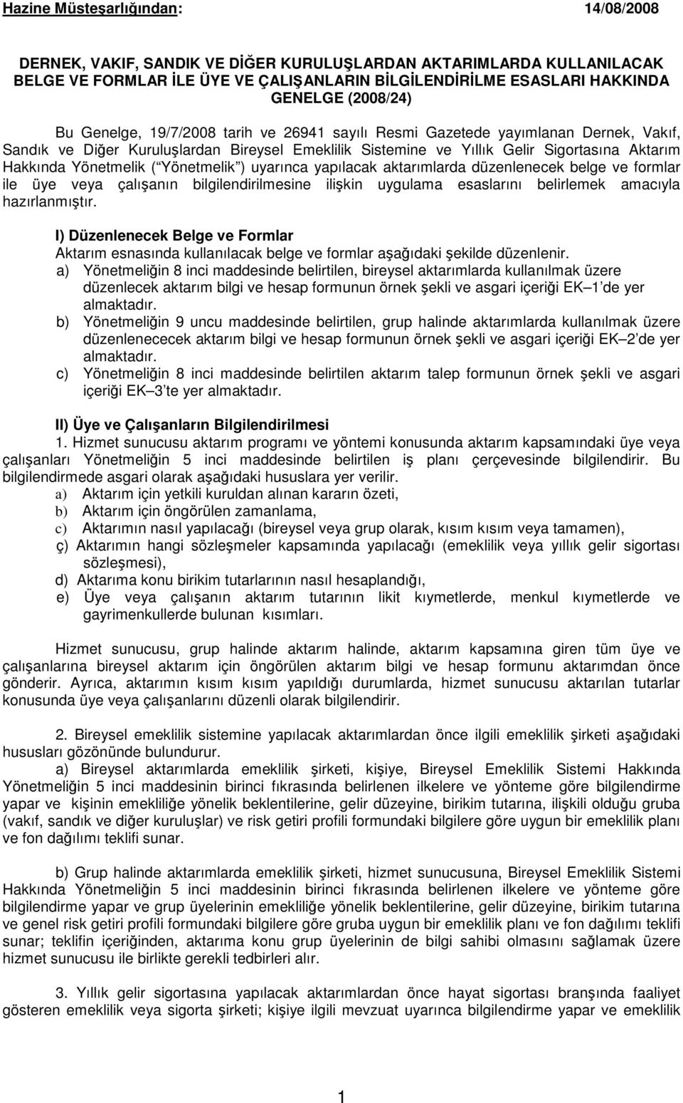 ( Yönetmelik ) uyarınca yapılacak aktarımlarda düzenlenecek belge ve formlar ile üye veya çalışanın bilgilendirilmesine ilişkin uygulama esaslarını belirlemek amacıyla hazırlanmıştır.