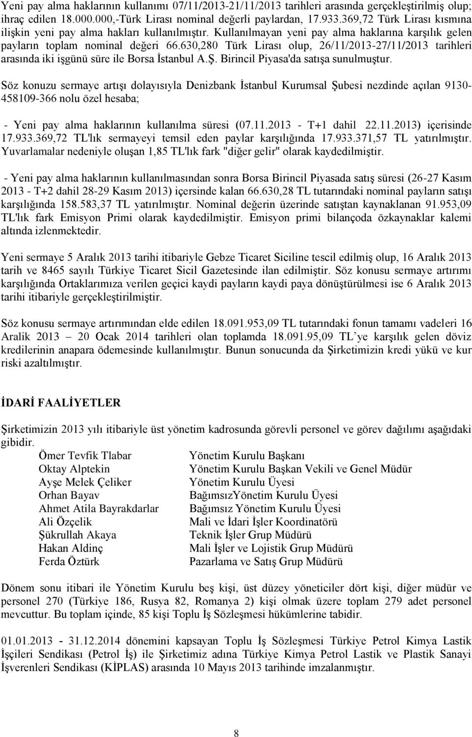 630,280 Türk Lirası olup, 26/11/2013-27/11/2013 tarihleri arasında iki işgünü süre ile Borsa İstanbul A.Ş. Birincil Piyasa'da satışa sunulmuştur.