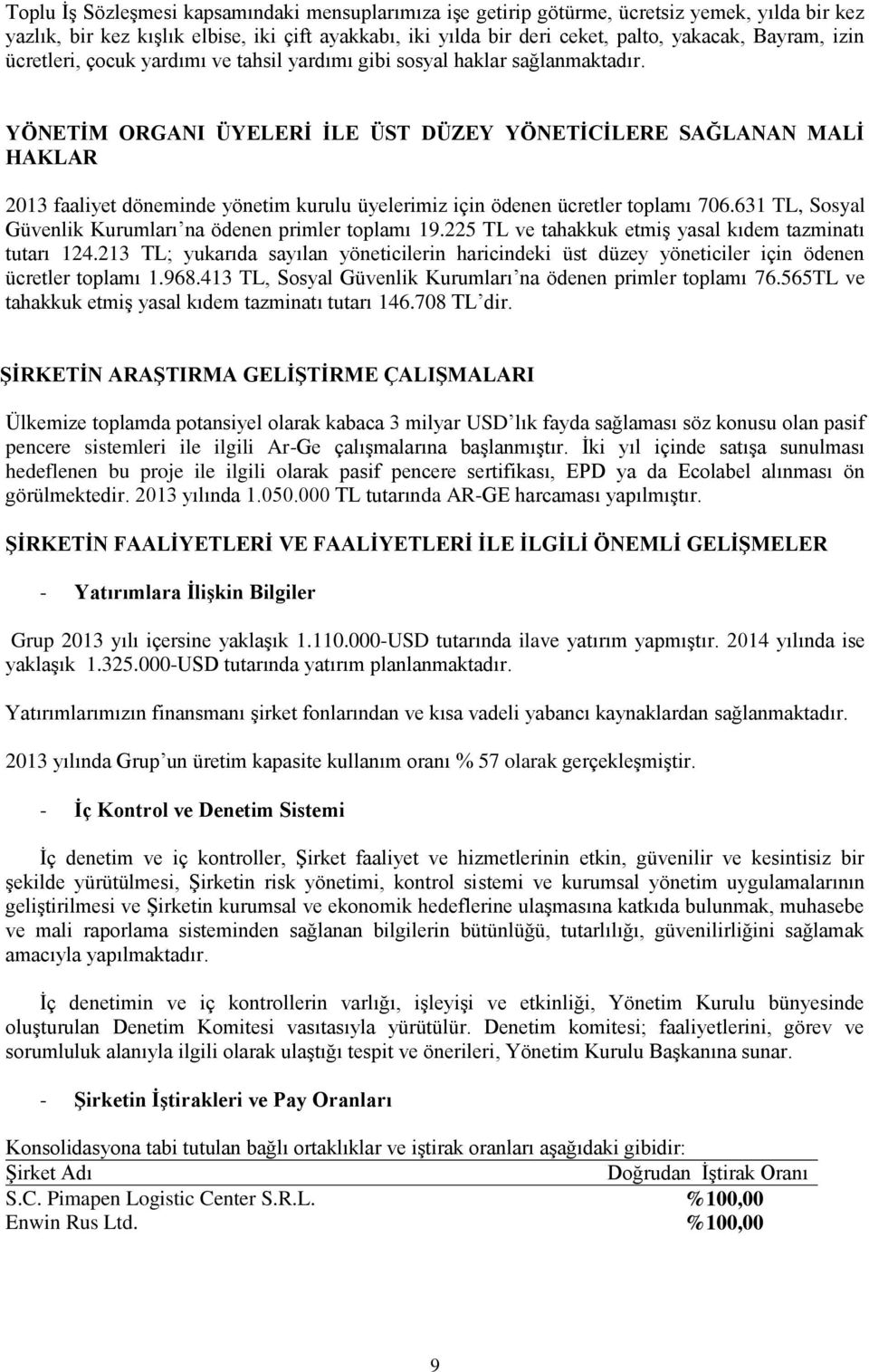 YÖNETİM ORGANI ÜYELERİ İLE ÜST DÜZEY YÖNETİCİLERE SAĞLANAN MALİ HAKLAR 2013 faaliyet döneminde yönetim kurulu üyelerimiz için ödenen ücretler toplamı 706.