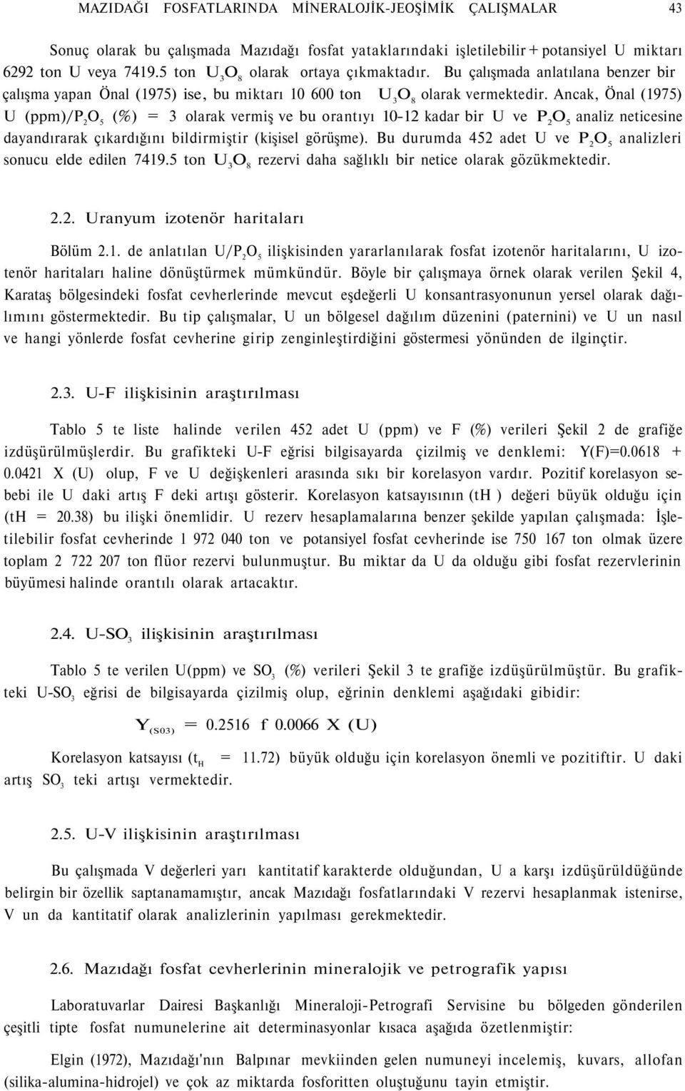 Ancak, Önal (1975) U (ppm)/p 2 (%) = 3 olarak vermiş ve bu orantıyı 10-12 kadar bir U ve P 2 analiz neticesine dayandırarak çıkardığını bildirmiştir (kişisel görüşme).