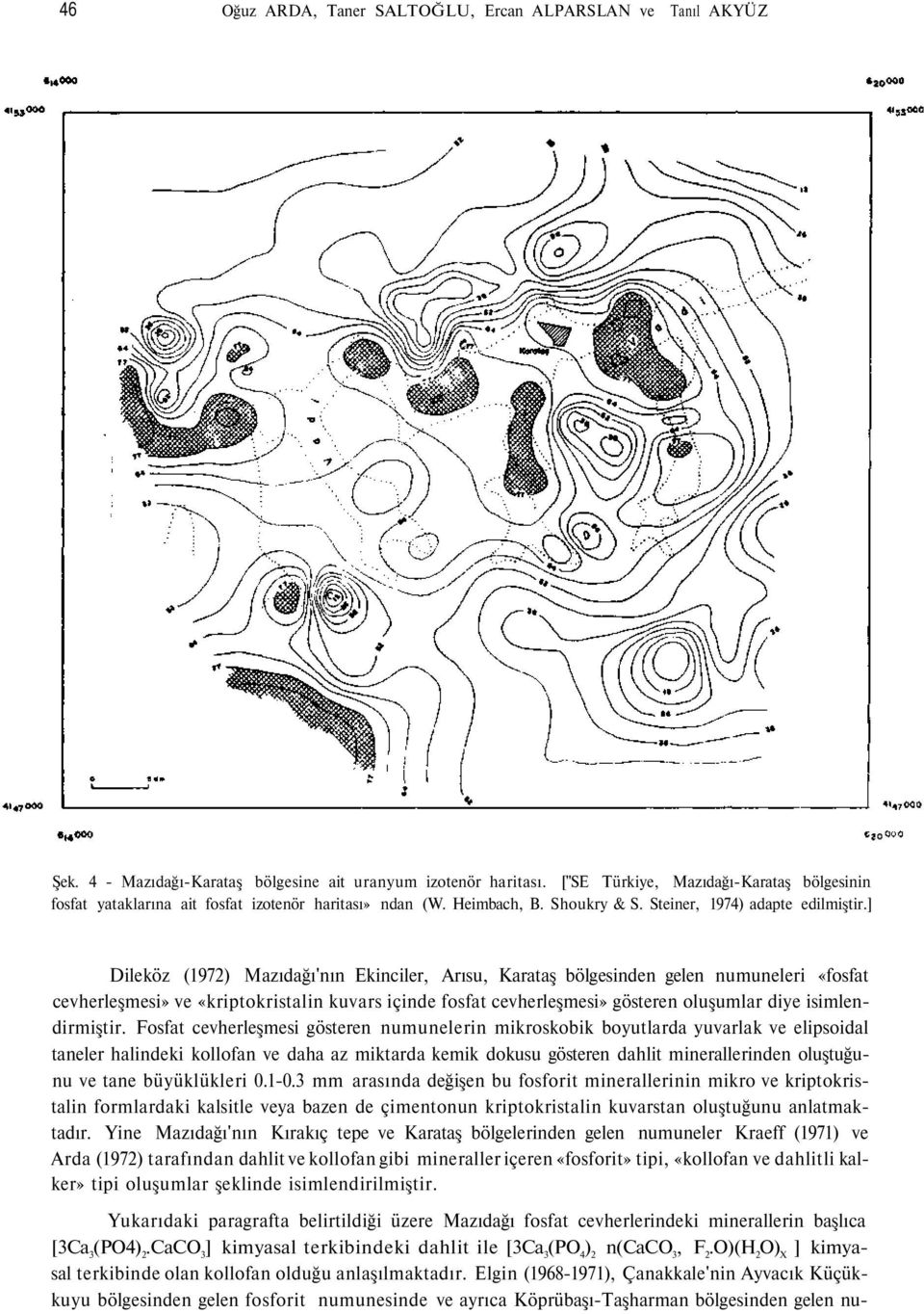 ] Dileköz (1972) Mazıdağı'nın Ekinciler, Arısu, Karataş bölgesinden gelen numuneleri «fosfat cevherleşmesi» ve «kriptokristalin kuvars içinde fosfat cevherleşmesi» gösteren oluşumlar diye