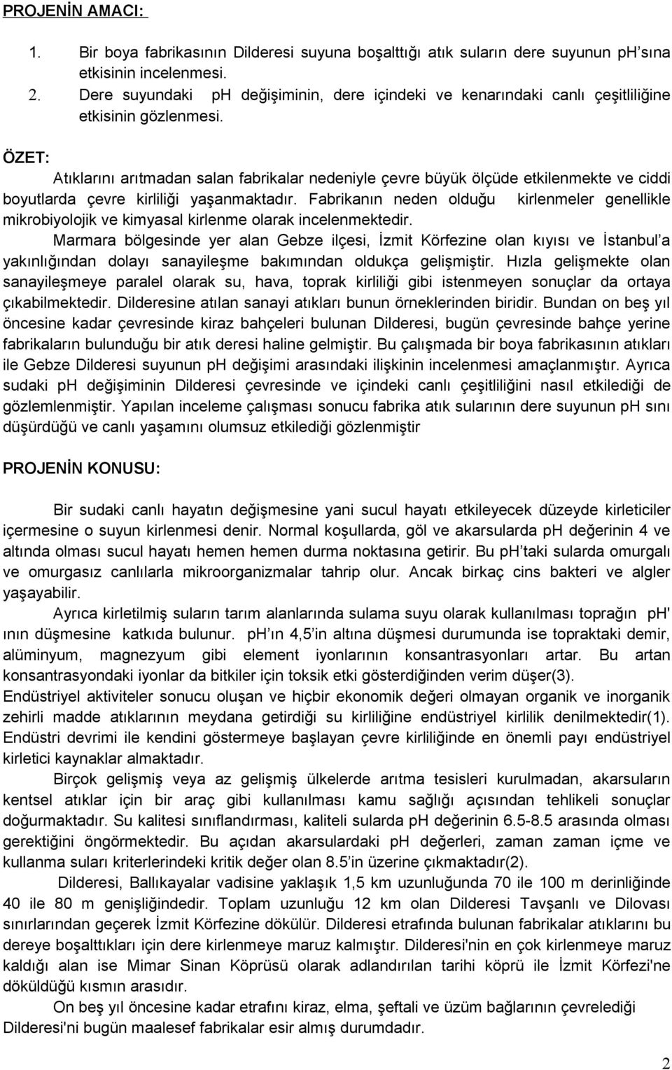 ÖZET: Atıklarını arıtmadan salan fabrikalar nedeniyle çevre büyük ölçüde etkilenmekte ve ciddi boyutlarda çevre kirliliği yaşanmaktadır.