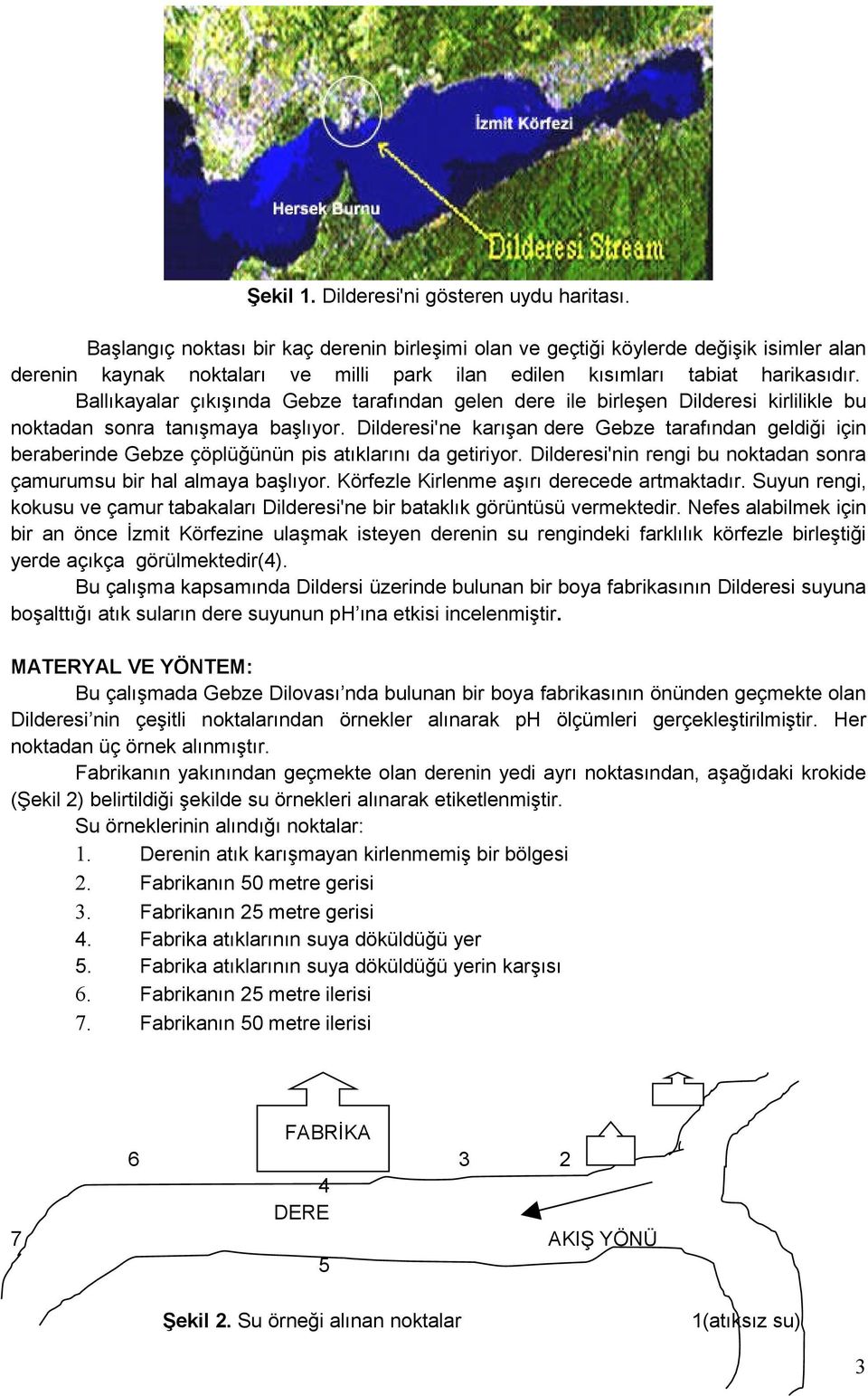 Ballıkayalar çıkışında Gebze tarafından gelen dere ile birleşen Dilderesi kirlilikle bu noktadan sonra tanışmaya başlıyor.