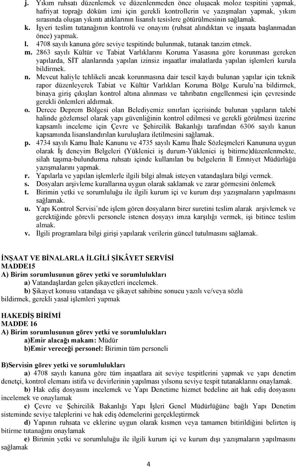 m. 2863 sayılı Kültür ve Tabiat Varlıklarını Koruma Yasasına göre korunması gereken yapılarda, SİT alanlarında yapılan izinsiz inşaatlar imalatlarda yapılan işlemleri kurula bildirmek. n.