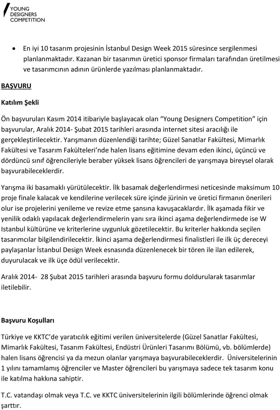 BAŞVURU Katılım Şekli Ön başvuruları Kasım 2014 itibariyle başlayacak olan Young Designers Competition için başvurular, Aralık 2014- Şubat 2015 tarihleri arasında internet sitesi aracılığı ile