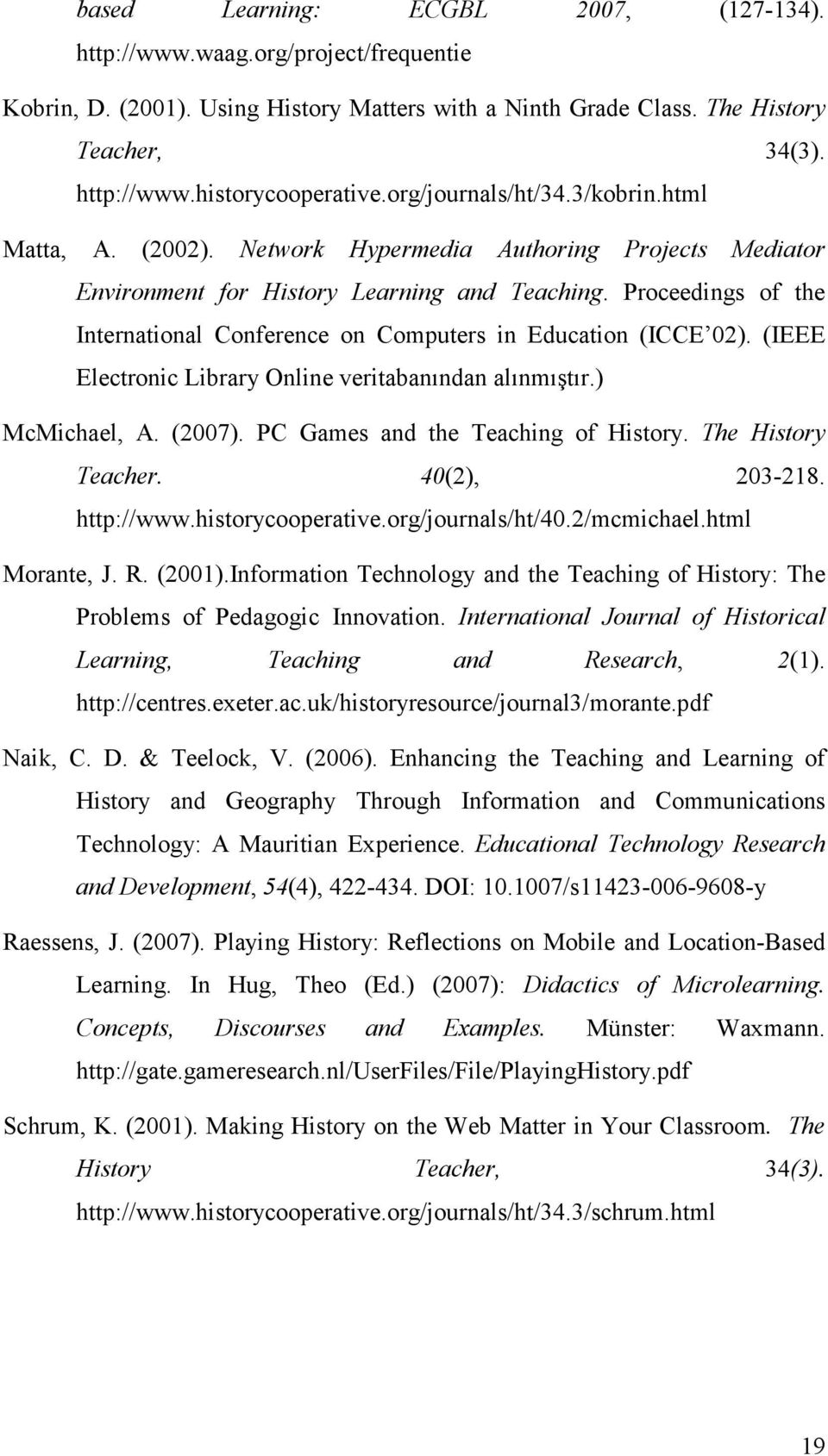 Proceedings of the International Conference on Computers in Education (ICCE 02). (IEEE Electronic Library Online veritabanından alınmıştır.) McMichael, A. (2007). PC Games and the Teaching of History.