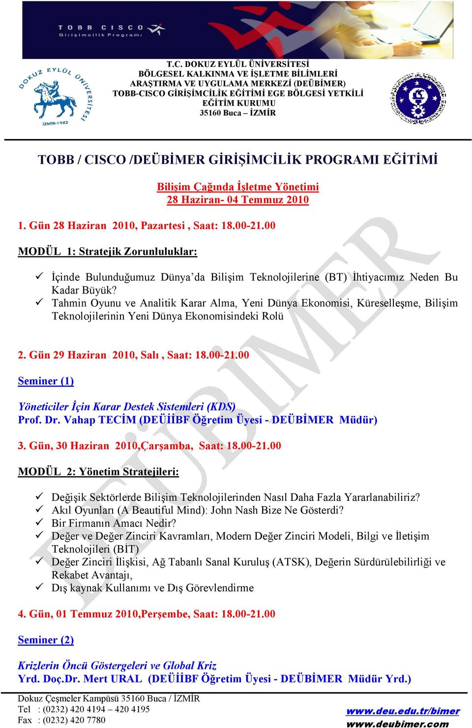 00 Seminer (1) Yöneticiler Đçin Karar Destek Sistemleri (KDS) Prof. Dr. Vahap TECĐM (DEÜĐĐBF Öğretim Üyesi - DEÜBĐMER Müdür) 3. Gün, 30 Haziran,Çarşamba, Saat: 18.00-21.