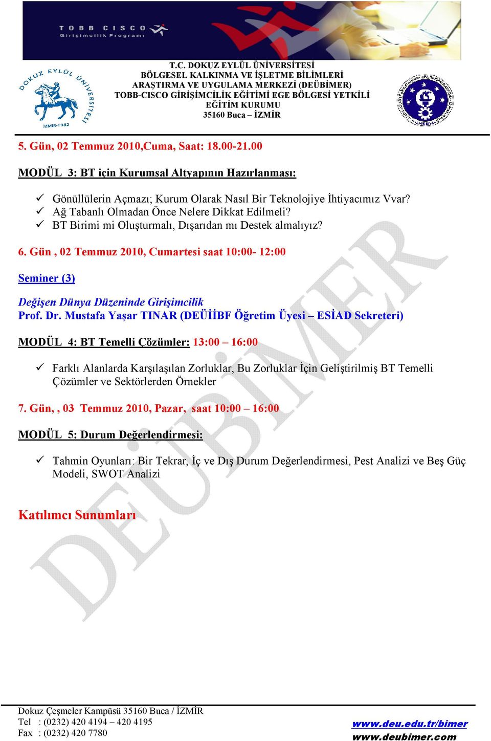 Gün, 02 Temmuz, Cumartesi saat 10:00-12:00 Seminer (3) Değişen Dünya Düzeninde Girişimcilik Prof. Dr.