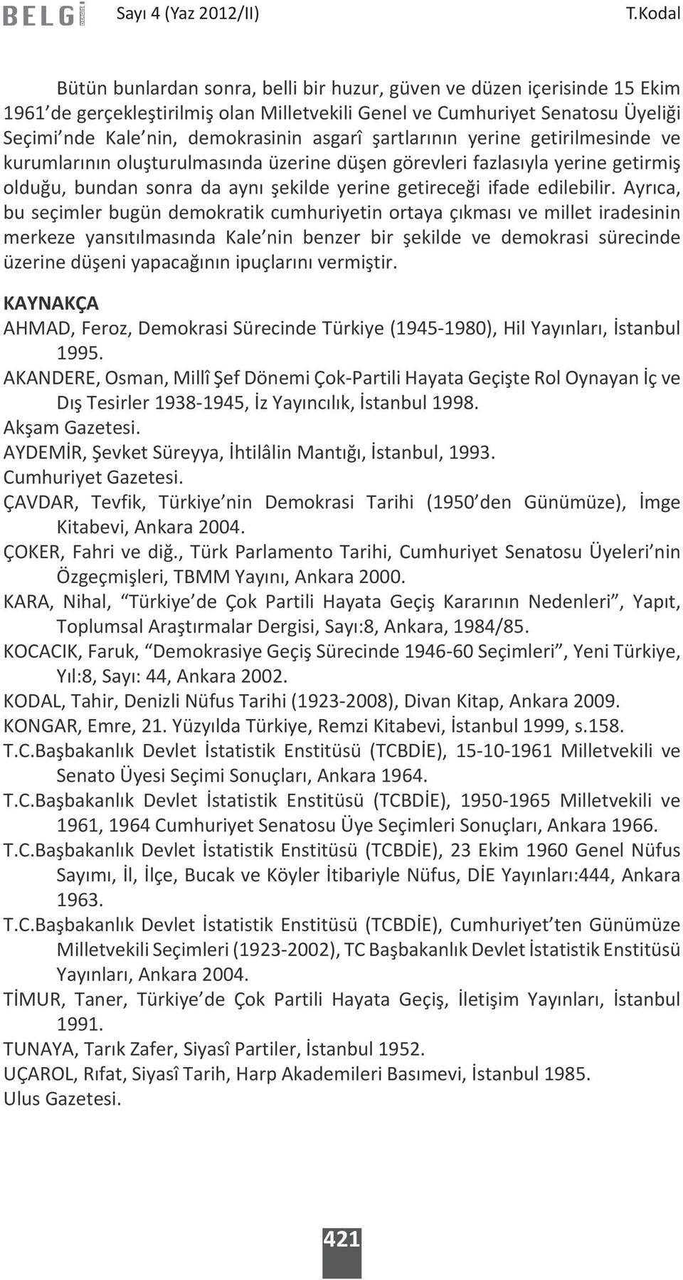 Ayrıca, bu seçimler bugün demokratik cumhuriyetin ortaya çıkması ve millet iradesinin merkeze yansıtılmasında Kale nin benzer bir şekilde ve demokrasi sürecinde üzerine düşeni yapacağının ipuçlarını